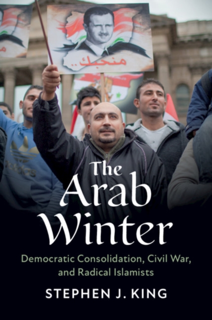 The Arab Winter : Democratic Consolidation, Civil War, and Radical Islamists, Paperback / softback Book