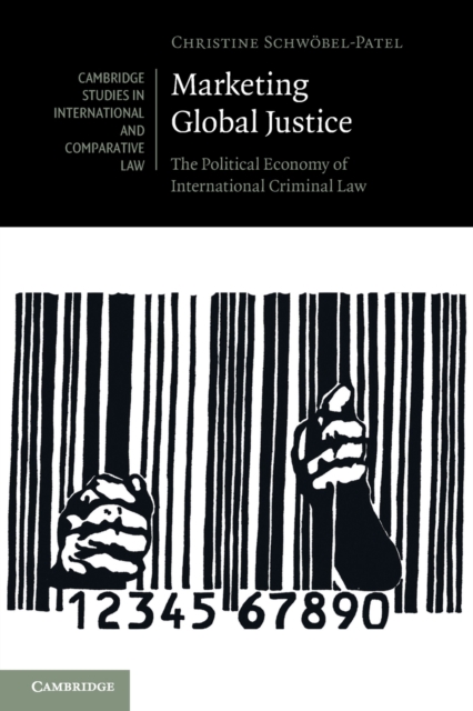 Marketing Global Justice : The Political Economy of International Criminal Law, Paperback / softback Book