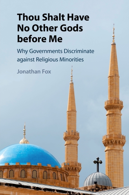 Thou Shalt Have No Other Gods before Me : Why Governments Discriminate against Religious Minorities, Paperback / softback Book