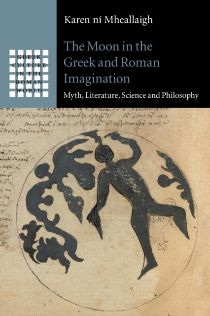 The Moon in the Greek and Roman Imagination : Myth, Literature, Science and Philosophy, Paperback / softback Book