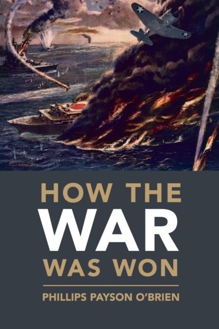 How the War Was Won : Air-Sea Power and Allied Victory in World War II, Paperback / softback Book