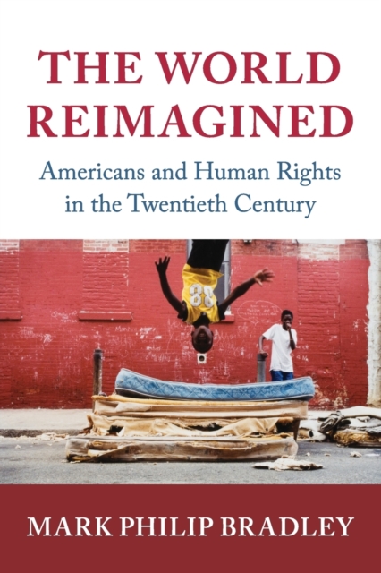 The World Reimagined : Americans and Human Rights in the Twentieth Century, Paperback / softback Book