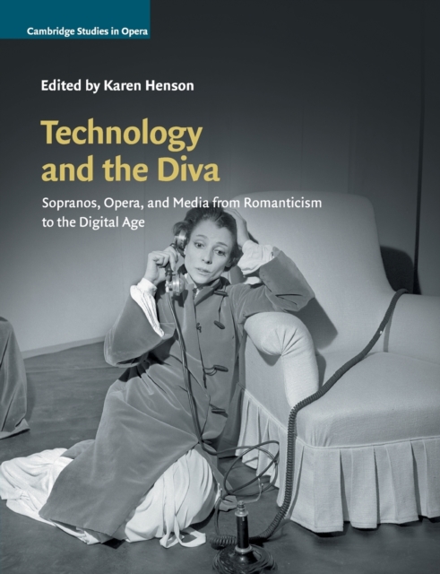 Technology and the Diva : Sopranos, Opera, and Media from Romanticism to the Digital Age, Paperback / softback Book