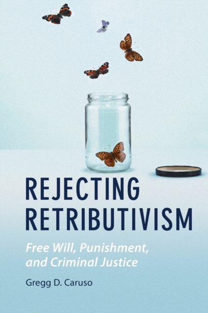 Rejecting Retributivism : Free Will, Punishment, and Criminal Justice, Paperback / softback Book