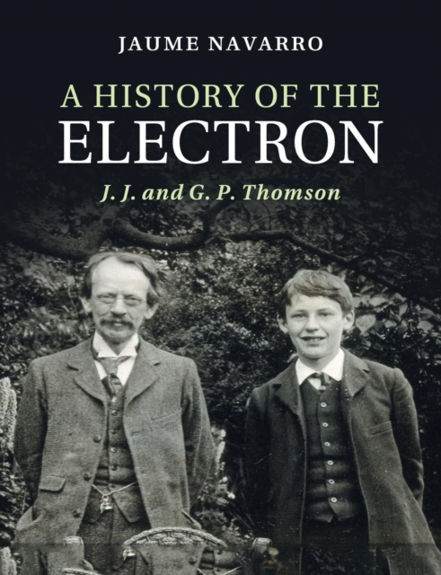A History of the Electron : J. J. and G. P. Thomson, Paperback / softback Book