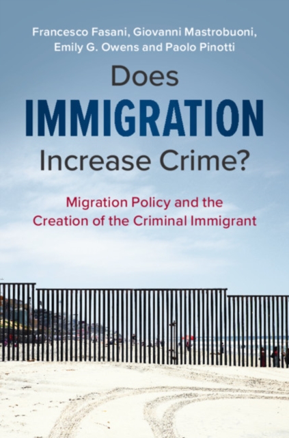 Does Immigration Increase Crime? : Migration Policy and the Creation of the Criminal Immigrant, Paperback / softback Book
