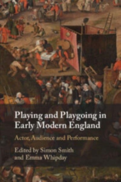 Playing and Playgoing in Early Modern England : Actor, Audience and Performance, Paperback / softback Book