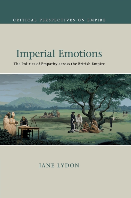 Imperial Emotions : The Politics of Empathy across the British Empire, Paperback / softback Book