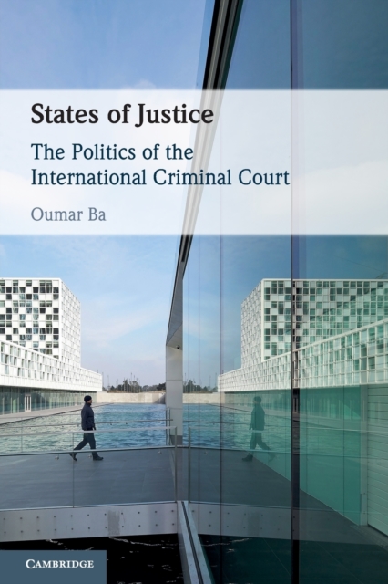 States of Justice : The Politics of the International Criminal Court, Paperback / softback Book