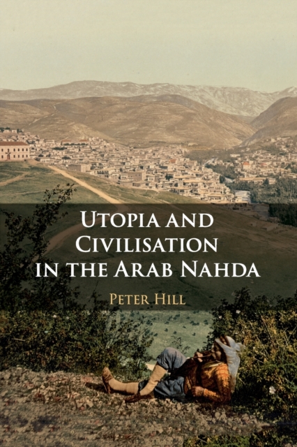 Utopia and Civilisation in the Arab Nahda, Paperback / softback Book
