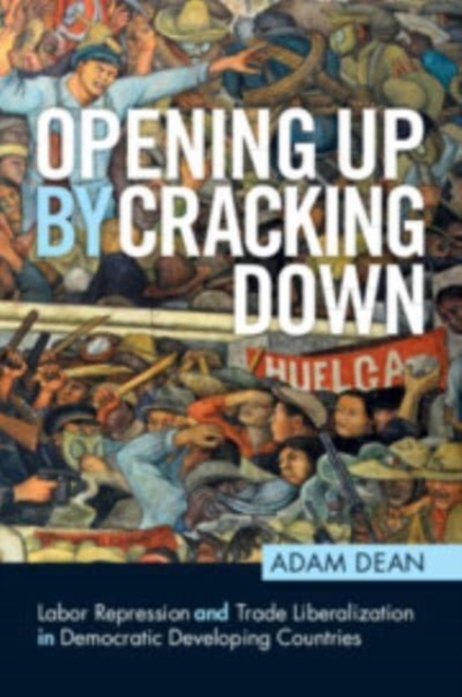 Opening Up by Cracking Down : Labor Repression and Trade Liberalization in Democratic Developing Countries, Paperback / softback Book