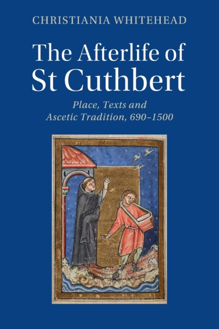 The Afterlife of St Cuthbert : Place, Texts and Ascetic Tradition, 690-1500, Paperback / softback Book