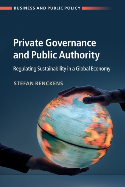Private Governance and Public Authority : Regulating Sustainability in a Global Economy, Paperback / softback Book