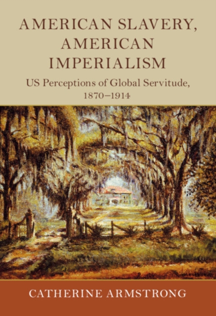 American Slavery, American Imperialism : US Perceptions of Global Servitude, 1870-1914, EPUB eBook