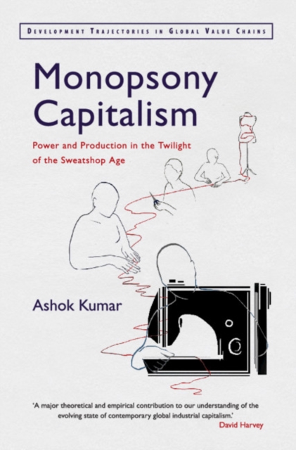 Monopsony Capitalism : Power and Production in the Twilight of the Sweatshop Age, PDF eBook