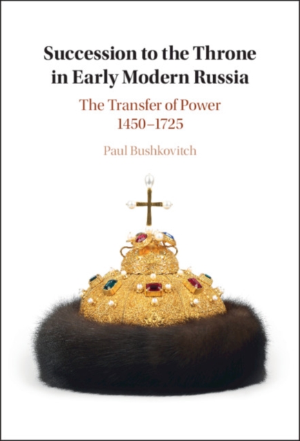 Succession to the Throne in Early Modern Russia : The Transfer of Power 1450-1725, PDF eBook