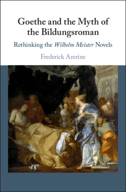 Goethe and the Myth of the Bildungsroman : Rethinking the Wilhelm Meister Novels, PDF eBook