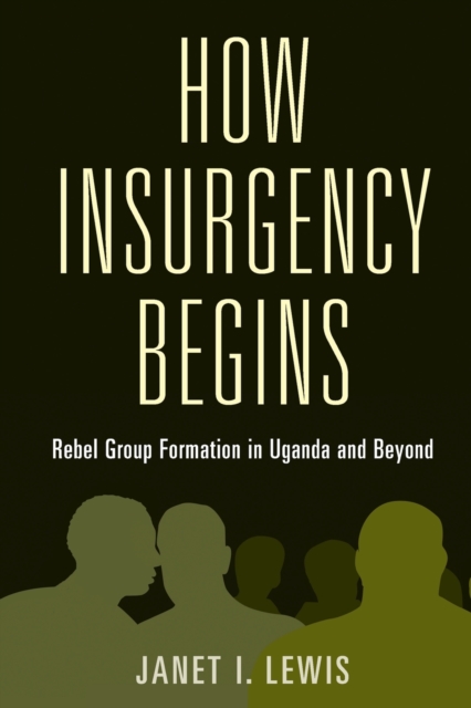 How Insurgency Begins : Rebel Group Formation in Uganda and Beyond, Paperback / softback Book
