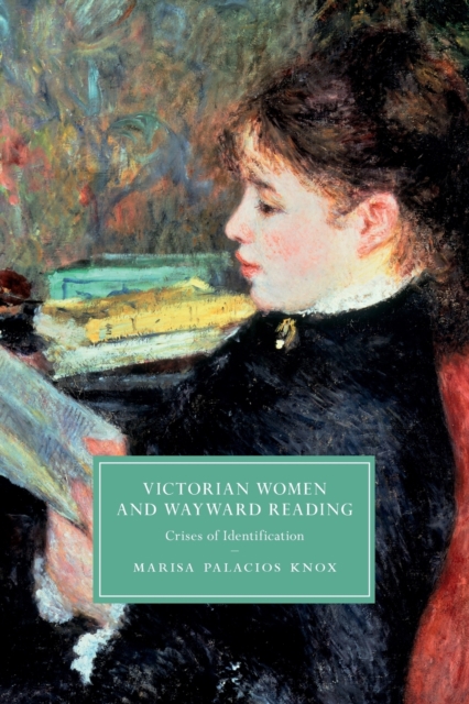 Victorian Women and Wayward Reading : Crises of Identification, Paperback / softback Book