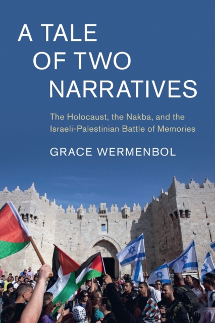 A Tale of Two Narratives : The Holocaust, the Nakba, and the Israeli-Palestinian Battle of Memories, Paperback / softback Book