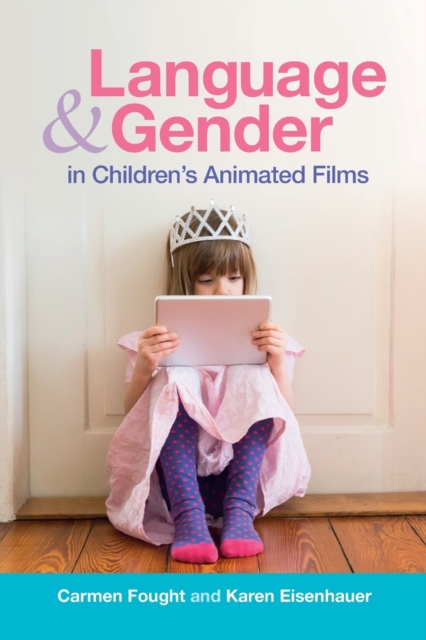 Language and Gender in Children's Animated Films : Exploring Disney and Pixar, Paperback / softback Book