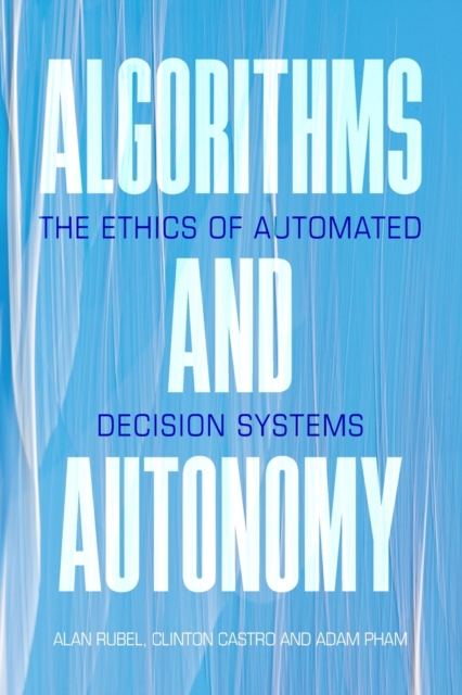 Algorithms and Autonomy : The Ethics of Automated Decision Systems, Paperback / softback Book