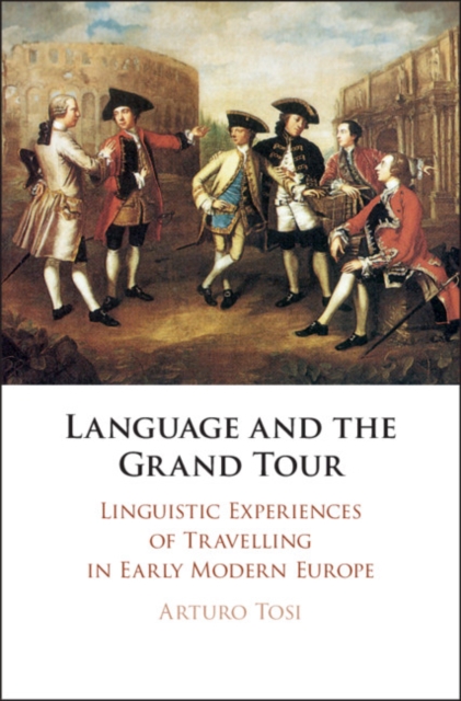 Language and the Grand Tour : Linguistic Experiences of Travelling in Early Modern Europe, PDF eBook