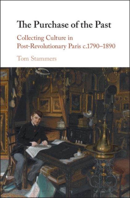 Purchase of the Past : Collecting Culture in Post-Revolutionary Paris c.1790-1890, PDF eBook