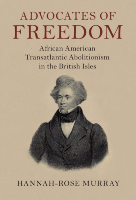 Advocates of Freedom : African American Transatlantic Abolitionism in the British Isles, EPUB eBook