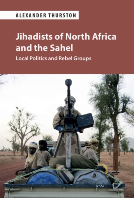 Jihadists of North Africa and the Sahel : Local Politics and Rebel Groups, PDF eBook