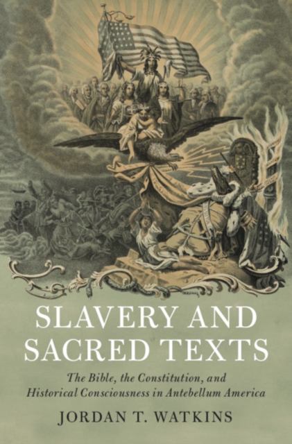 Slavery and Sacred Texts : The Bible, the Constitution, and Historical Consciousness in Antebellum America, PDF eBook