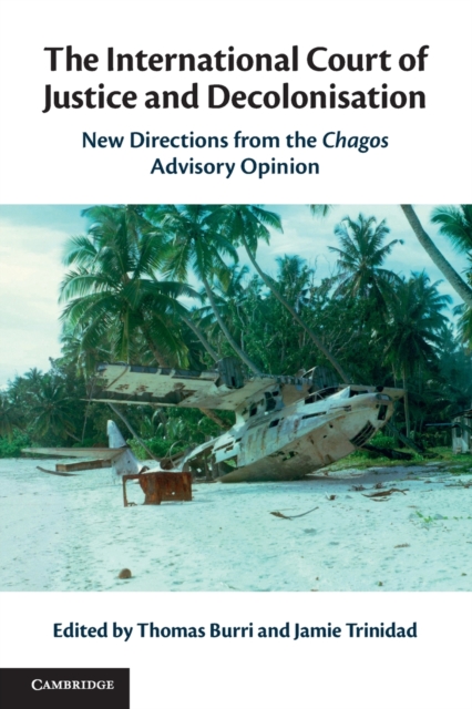The International Court of Justice and Decolonisation : New Directions from the Chagos Advisory Opinion, Paperback / softback Book