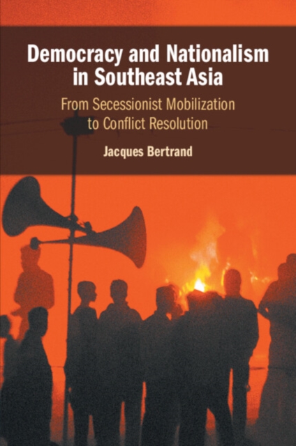 Democracy and Nationalism in Southeast Asia : From Secessionist Mobilization to Conflict Resolution, Paperback / softback Book