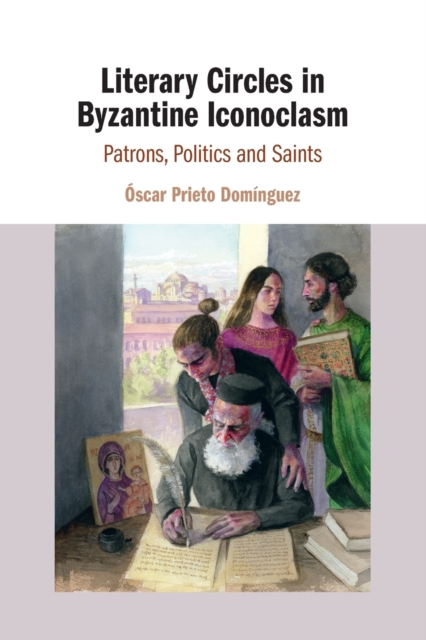 Literary Circles in Byzantine Iconoclasm : Patrons, Politics and Saints, Paperback / softback Book