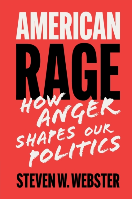 American Rage : How Anger Shapes Our Politics, Paperback / softback Book