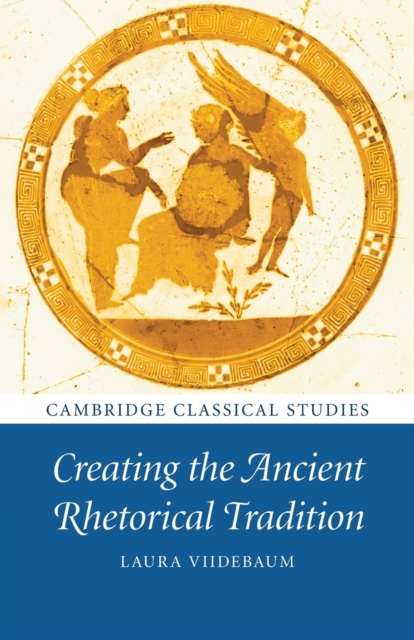 Creating the Ancient Rhetorical Tradition, Paperback / softback Book