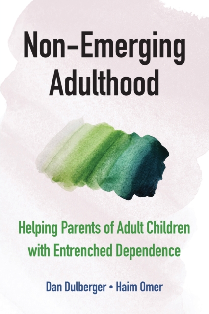 Non-Emerging Adulthood : Helping Parents of Adult Children with Entrenched Dependence, Paperback / softback Book