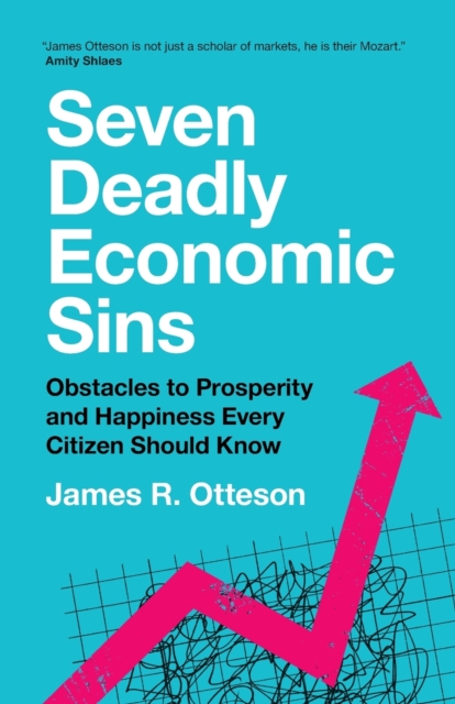 Seven Deadly Economic Sins : Obstacles to Prosperity and Happiness Every Citizen Should Know, Paperback / softback Book