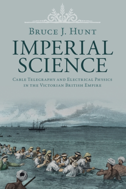 Imperial Science : Cable Telegraphy and Electrical Physics in the Victorian British Empire, Paperback / softback Book