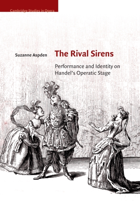 The Rival Sirens : Performance and Identity on Handel's Operatic Stage, Paperback / softback Book