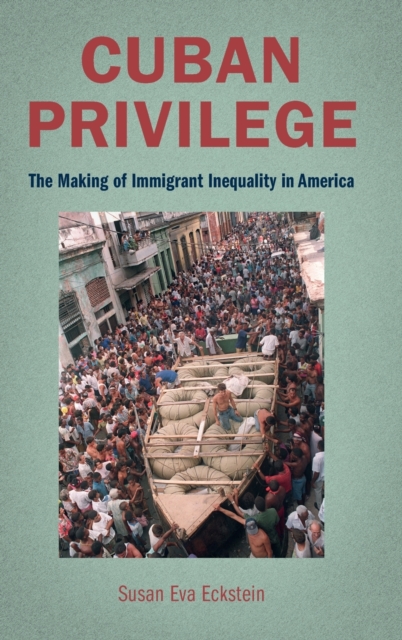 Cuban Privilege : The Making of Immigrant Inequality in America, Hardback Book