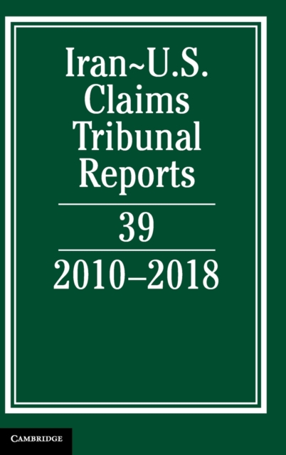 Iran-US Claims Tribunal Reports: Volume 39 : 2010–2018, Hardback Book