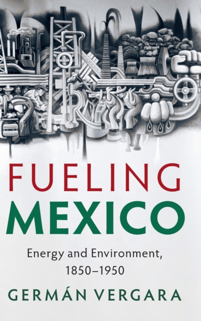 Fueling Mexico : Energy and Environment, 1850-1950, Hardback Book