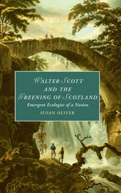 Walter Scott and the Greening of Scotland : Emergent Ecologies of a Nation, Hardback Book