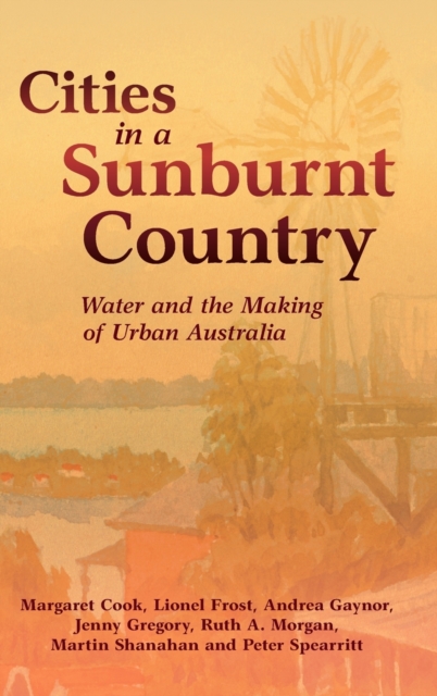 Cities in a Sunburnt Country : Water and the Making of Urban Australia, Hardback Book