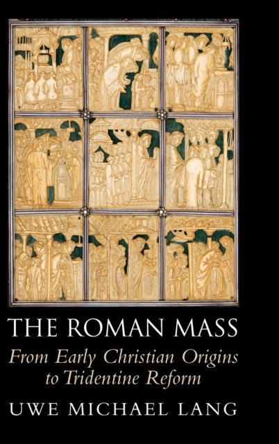 The Roman Mass : From Early Christian Origins to Tridentine Reform, Hardback Book