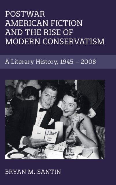 Postwar American Fiction and the Rise of Modern Conservatism : A Literary History, 1945-2008, Hardback Book