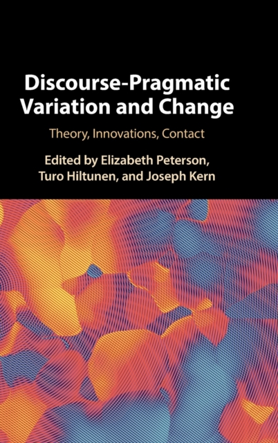 Discourse-Pragmatic Variation and Change : Theory, Innovations, Contact, Hardback Book