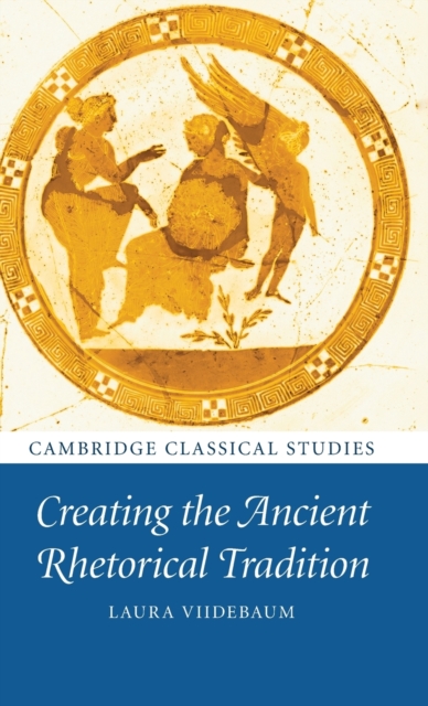 Creating the Ancient Rhetorical Tradition, Hardback Book