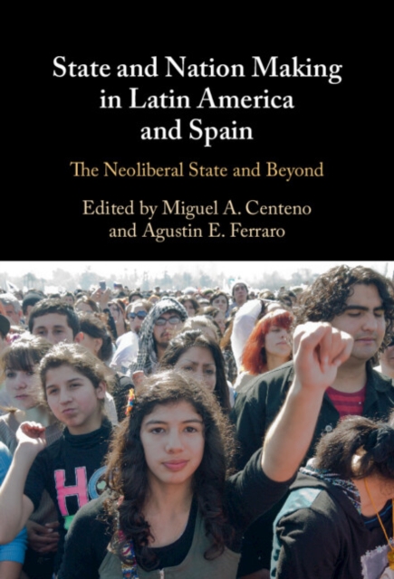 State and Nation Making in Latin America and Spain: Volume 3 : The Neoliberal State and Beyond, Hardback Book